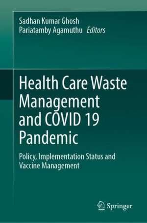 Health Care Waste Management and COVID 19 Pandemic: Policy, Implementation Status and Vaccine Management de Sadhan Kumar Ghosh