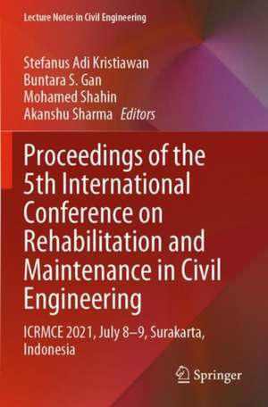 Proceedings of the 5th International Conference on Rehabilitation and Maintenance in Civil Engineering: ICRMCE 2021, July 8-9, Surakarta, Indonesia de Stefanus Adi Kristiawan