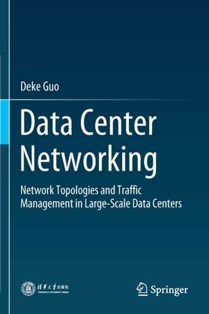 Data Center Networking: Network Topologies and Traffic Management in Large-Scale Data Centers de Deke Guo