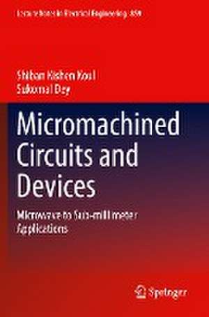 Micromachined Circuits and Devices: Microwave to Sub-millimeter Applications de Shiban Kishen Koul