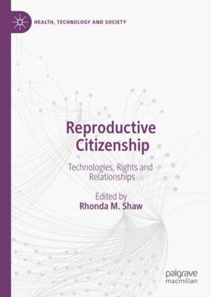 Reproductive Citizenship: Technologies, Rights and Relationships de Rhonda M. Shaw