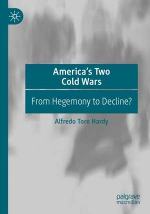 America’s Two Cold Wars: From Hegemony to Decline? de Alfredo Toro Hardy