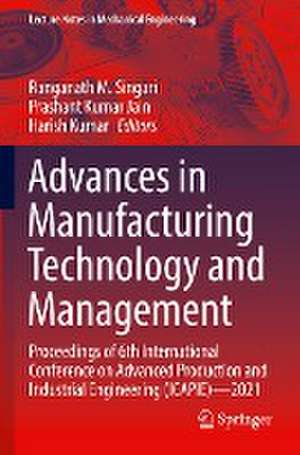 Advances in Manufacturing Technology and Management: Proceedings of 6th International Conference on Advanced Production and Industrial Engineering (ICAPIE)—2021 de Ranganath M. Singari