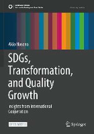 SDGs, Transformation, and Quality Growth: Insights from International Cooperation de Akio Hosono