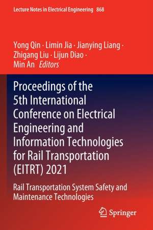 Proceedings of the 5th International Conference on Electrical Engineering and Information Technologies for Rail Transportation (EITRT) 2021: Rail Transportation System Safety and Maintenance Technologies de Yong Qin