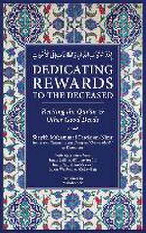 Dedicating Rewards to the Deceased: Reciting the Quran & Other Good Deeds de Muhammad Fawaz An-Nimr