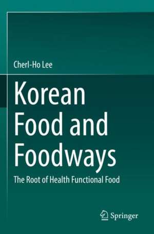 Korean Food and Foodways: The Root of Health Functional Food de Cherl-Ho Lee