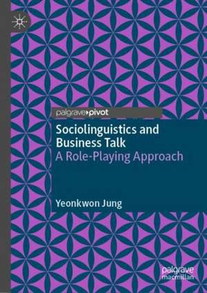 Sociolinguistics and Business Talk: A Role-Playing Approach de Yeonkwon Jung