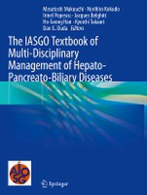 The IASGO Textbook of Multi-Disciplinary Management of Hepato-Pancreato-Biliary Diseases de Masatoshi Makuuchi