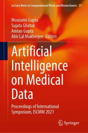 Artificial Intelligence on Medical Data: Proceedings of International Symposium, ISCMM 2021 de Mousumi Gupta