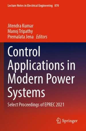 Control Applications in Modern Power Systems: Select Proceedings of EPREC 2021 de Jitendra Kumar