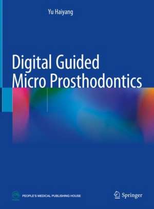 Digital Guided Micro Prosthodontics de Haiyang Yu