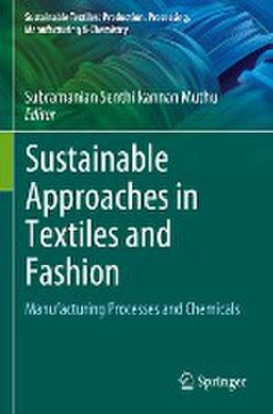 Sustainable Approaches in Textiles and Fashion: Manufacturing Processes and Chemicals de Subramanian Senthilkannan Muthu