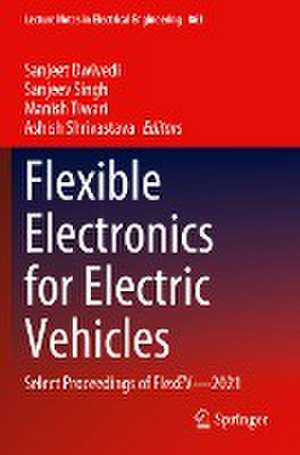 Flexible Electronics for Electric Vehicles: Select Proceedings of FlexEV—2021 de Sanjeet Dwivedi