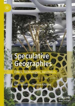 Speculative Geographies: Ethics, Technologies, Aesthetics de Nina Williams