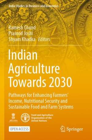 Indian Agriculture Towards 2030: Pathways for Enhancing Farmers’ Income, Nutritional Security and Sustainable Food and Farm Systems de Ramesh Chand