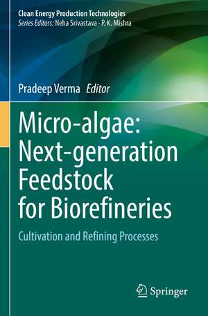 Micro-algae: Next-generation Feedstock for Biorefineries: Cultivation and Refining Processes de Pradeep Verma