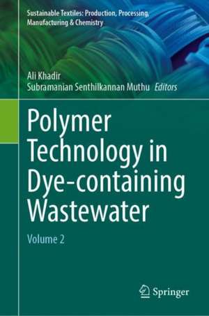 Polymer Technology in Dye-containing Wastewater: Volume 2 de Ali Khadir