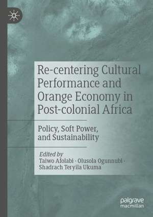 Re-centering Cultural Performance and Orange Economy in Post-colonial Africa: Policy, Soft Power, and Sustainability de Taiwo Afolabi