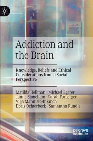 Addiction and the Brain: Knowledge, Beliefs and Ethical Considerations from a Social Perspective de Matilda Hellman