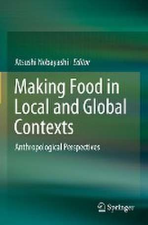 Making Food in Local and Global Contexts: Anthropological Perspectives de Atsushi Nobayashi