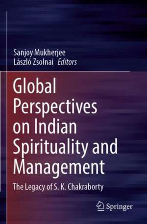 Global Perspectives on Indian Spirituality and Management: The Legacy of S.K. Chakraborty de Sanjoy Mukherjee