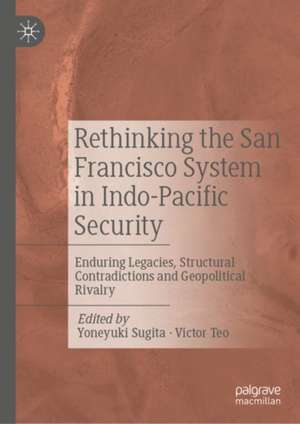 Rethinking the San Francisco System in Indo-Pacific Security: Enduring Legacies, Structural Contradictions and Geopolitical Rivalry de Yoneyuki Sugita