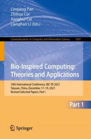 Bio-Inspired Computing: Theories and Applications: 16th International Conference, BIC-TA 2021, Taiyuan, China, December 17–19, 2021, Revised Selected Papers, Part I de Linqiang Pan