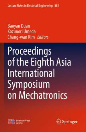 Proceedings of the Eighth Asia International Symposium on Mechatronics de Baoyan Duan