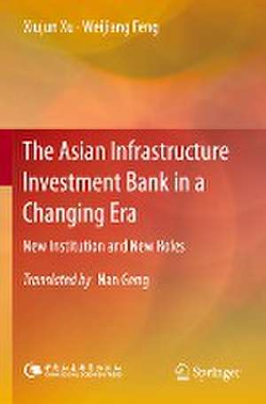 The Asian Infrastructure Investment Bank in a Changing Era: New Institution and New Roles de Xiujun Xu