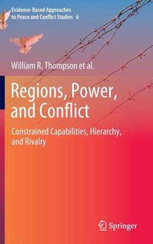 Regions, Power, and Conflict: Constrained Capabilities, Hierarchy, and Rivalry de William R. Thompson