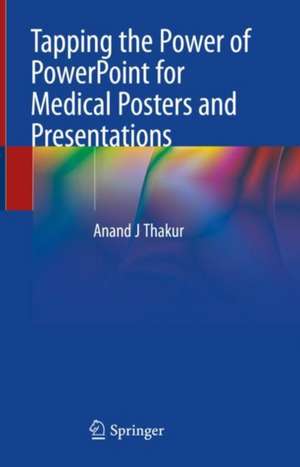 Tapping the Power of PowerPoint for Medical Posters and Presentations de Anand J. Thakur