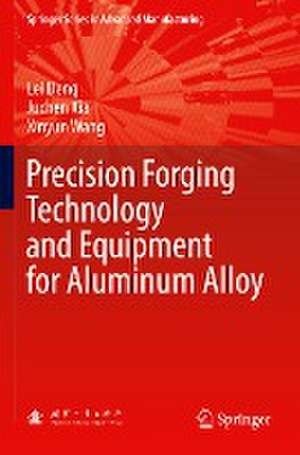 Precision Forging Technology and Equipment for Aluminum Alloy de Lei Deng