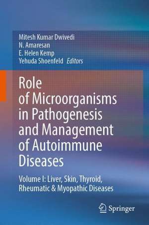 Role of Microorganisms in Pathogenesis and Management of Autoimmune Diseases: Volume I: Liver, Skin, Thyroid, Rheumatic & Myopathic Diseases de Mitesh Kumar Dwivedi