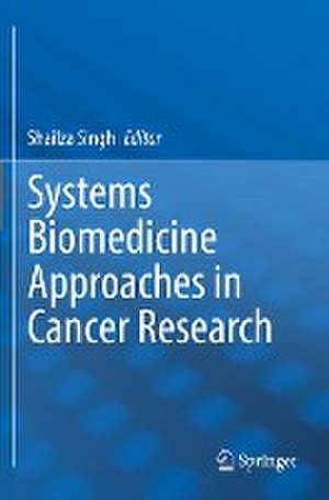 Systems Biomedicine Approaches in Cancer Research de Shailza Singh