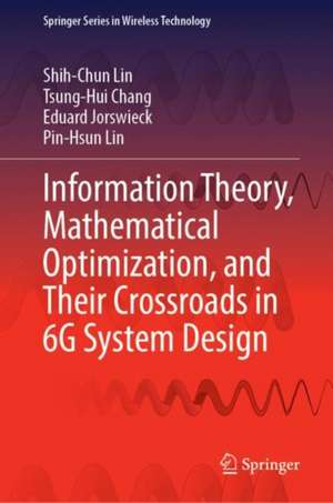 Information Theory, Mathematical Optimization, and Their Crossroads in 6G System Design de Shih-Chun Lin