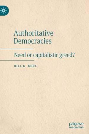 Authoritative Democracies: Need or capitalistic greed? de Bill K. Koul