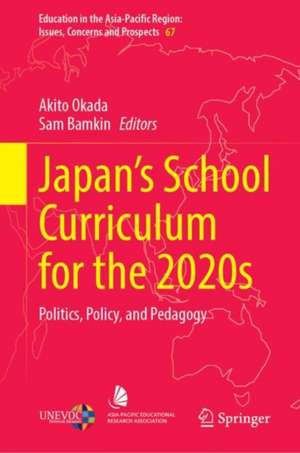 Japan’s School Curriculum for the 2020s: Politics, Policy, and Pedagogy de Akito Okada