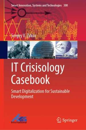 IT Crisisology Casebook: Smart Digitalization for Sustainable Development de Sergey V. Zykov