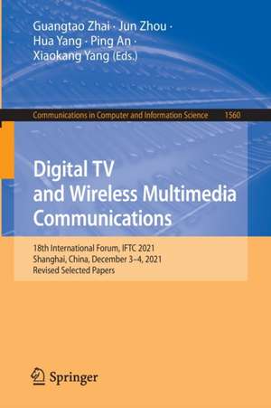 Digital TV and Wireless Multimedia Communications: 18th International Forum, IFTC 2021, Shanghai, China, December 3–4, 2021, Revised Selected Papers de Guangtao Zhai