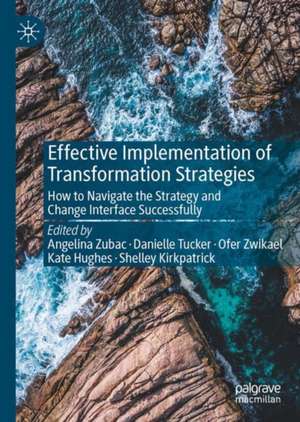 Effective Implementation of Transformation Strategies: How to Navigate the Strategy and Change Interface Successfully de Angelina Zubac