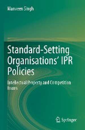 Standard-Setting Organisations’ IPR Policies: Intellectual Property and Competition Issues de Manveen Singh