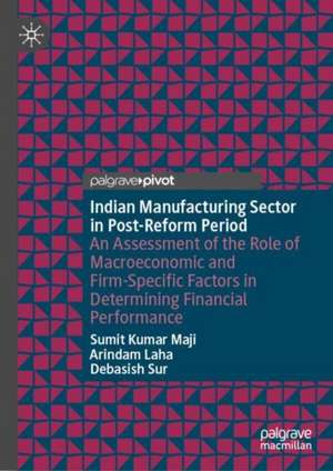 Indian Manufacturing Sector in Post-Reform Period: An Assessment of the Role of Macroeconomic and Firm-Specific Factors in Determining Financial Performance de Sumit Kumar Maji