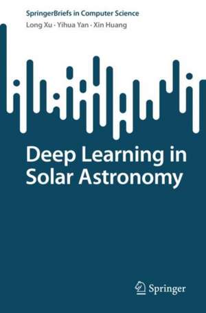 Deep Learning in Solar Astronomy de Long Xu