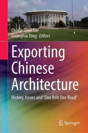 Exporting Chinese Architecture: History, Issues and “One Belt One Road” de Charlie Qiuli Xue