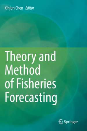 Theory and Method of Fisheries Forecasting de Xinjun Chen