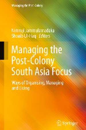 Managing the Post-Colony South Asia Focus: Ways of Organising, Managing and Living de Nimruji Jammulamadaka