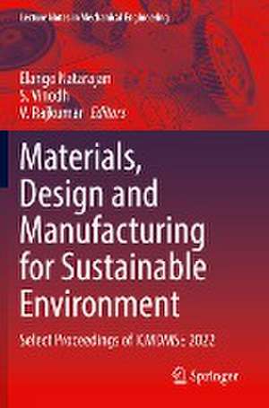 Materials, Design and Manufacturing for Sustainable Environment: Select Proceedings of ICMDMSE 2022 de Elango Natarajan