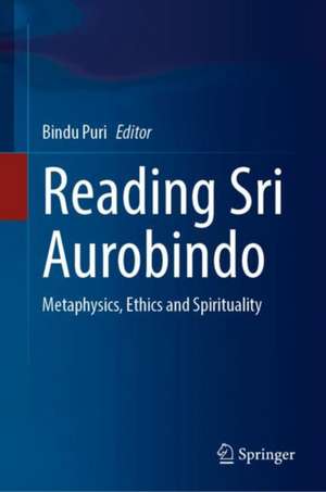 Reading Sri Aurobindo: Metaphysics, Ethics and Spirituality de Bindu Puri