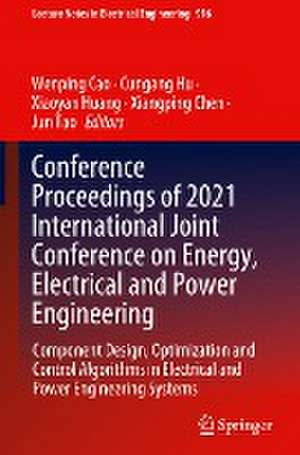 Conference Proceedings of 2021 International Joint Conference on Energy, Electrical and Power Engineering: Component Design, Optimization and Control Algorithms in Electrical and Power Engineering Systems de Wenping Cao